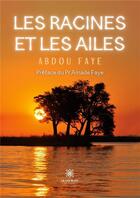 Couverture du livre « Les racines et les ailes » de Faye Abdou aux éditions Le Lys Bleu