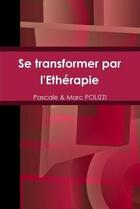 Couverture du livre « Se transformer par l'etherapie » de Pascale Polizzi aux éditions Lulu