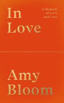 Couverture du livre « IN LOVE - A MEMOIR OF LOVE AND LOSS » de Amy Bloom aux éditions Granta Books