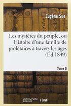 Couverture du livre « Les mystères du peuple, ou Histoire d'une famille de prolétaires à travers les âges. T. 5 » de Eugene Sue aux éditions Hachette Bnf