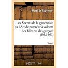 Couverture du livre « Les secrets de la generation ou l'art de procreer a volonte des filles ou des garcons. tome 1 » de Morel De Rubempre J aux éditions Hachette Bnf