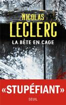 Couverture du livre « La bête en cage » de Nicolas Leclerc aux éditions Seuil