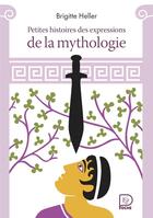 Couverture du livre « Petites histoires des expressions de la mythologie » de Brigitte Heller aux éditions Flammarion Jeunesse