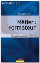 Couverture du livre « Métier : formateur ; de la gestion des individus et des groupes à la démarche pédagogique » de Renaud Pommier aux éditions Dunod