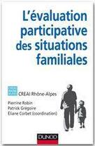 Couverture du livre « L'évaluation participative des situations familiales ; cadre, méthodes, outils, enjeux » de Pierrine Robin et Eliane Corbet et Patrick Gregoire aux éditions Dunod