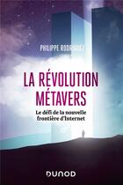 Couverture du livre « La révolution métavers : le défi de la nouvelle frontière d'internet » de Philippe Rodriguez aux éditions Dunod