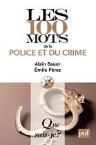 Couverture du livre « Les 100 mots de la police et du crime » de Alain Bauer et Emile Perez aux éditions Que Sais-je ?