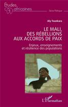 Couverture du livre « Le Mali, des rébellions aux accords de paix : Enjeux, enseignements et résilience des populations » de Aly Tounkara aux éditions L'harmattan