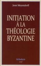 Couverture du livre « Initiation a la théologie byzantine » de Jean Meyendorff aux éditions Cerf