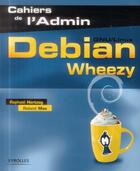 Couverture du livre « Debian Wheezy ; GNU/Linux » de Raphael Hertzog et Roland Mas aux éditions Eyrolles
