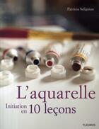 Couverture du livre « L'aquarelle ; initiation en 10 leçons » de Patricia Seligman aux éditions Mango