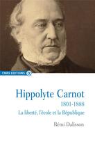 Couverture du livre « Hippolyte Carnot, 1801-1888 ; la liberté, l'école et la République » de Remi Dalisson aux éditions Cnrs