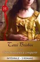 Couverture du livre « Trois héritières à conquérir ; l'intégrale de la série » de Terri Brisbin aux éditions Harlequin