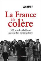 Couverture du livre « La France en colère ; 500 ans de rébellions qui ont fait notre histoire » de Luc Mary aux éditions Buchet Chastel
