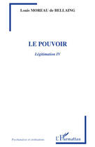 Couverture du livre « Le pouvoir ; légitimation Tome 4 » de Louis Moreau De Bellaing aux éditions L'harmattan