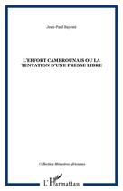 Couverture du livre « L'effort camerounais ou la tentation d'une presse libre » de Jean-Paul Bayemi aux éditions Editions L'harmattan