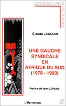 Couverture du livre « Une gauche syndicale en Afrique du Sud (1978-1993) » de Claude Jacquin aux éditions Editions L'harmattan