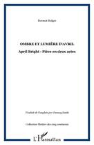 Couverture du livre « Ombre et lumiere d'avril - april bright - piece en deux actes » de Dermot Bolger aux éditions Editions L'harmattan