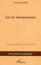 Couverture du livre « La vie inconsciente » de Theodule Ribot aux éditions Editions L'harmattan