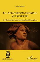 Couverture du livre « De la plantation coloniale aux banlieues ; la négritude dans le discours postcolonial francophone » de Joseph Dieme aux éditions Editions L'harmattan