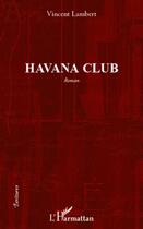 Couverture du livre « Havana club » de Vincent Lambert aux éditions L'harmattan