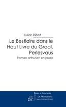 Couverture du livre « Le bestiaire dans le haut livre du Graal ; Perlesvaus » de Julien Ribot aux éditions Editions Le Manuscrit