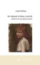 Couverture du livre « Un Manet si bien caché ; histoire d'une découverte » de Jules Petroz aux éditions Editions Le Manuscrit