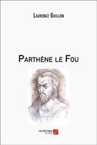 Couverture du livre « Parthène le fou » de Laurence Guillon aux éditions Editions Du Net