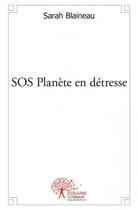 Couverture du livre « SOS planète en détresse » de Sarah Blaineau aux éditions Edilivre