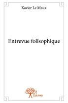 Couverture du livre « Entrevue folisophique » de Xavier Le Maux aux éditions Edilivre