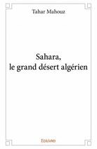 Couverture du livre « Sahara, le grand désert algérien » de Tahar Mahouz aux éditions Edilivre