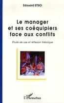 Couverture du livre « Le manager et ses coéquipiers face aux conflits ; étude de cas et réflexion théorique » de Edouard Etsio aux éditions Editions L'harmattan