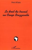 Couverture du livre « Le droit du travail au congo-brazzaville » de Pierre N' Gaka aux éditions Editions L'harmattan