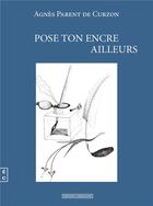 Couverture du livre « Pose ton encre ailleurs » de Agnes Parent De Curzon aux éditions Complicites