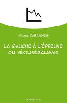 Couverture du livre « La gauche è l'epreuve du néoliberalisme » de Michel Cabannes aux éditions Bord De L'eau