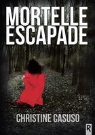 Couverture du livre « Mortelle escapade » de Christine Casuso aux éditions Rebelle