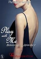 Couverture du livre « Play with me t.2 ; beaucoup » de Thelma Et Louise aux éditions Sharon Kena