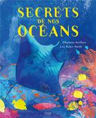 Couverture du livre « Secrets de nos océans » de Charlotte Guillain et Lou Baker Smith aux éditions Kimane