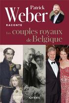 Couverture du livre « Patrick Weber raconte Tome 2 : les couples mythiques de Belgique » de Patrick Weber aux éditions Kennes Editions