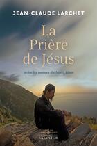 Couverture du livre « La prière de Jésus : Selon les moines du mont Athos » de Jean-Claude Larchet aux éditions Salvator