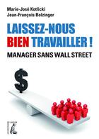 Couverture du livre « Laissez-nous bien travailler ! manager sans Wall Street » de Marie-Jose Kotlicki et Jean-Francois Botzinger aux éditions Editions De L'atelier