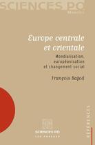 Couverture du livre « Europe centrale et orientale ; mondialisation, européanisation et changement social » de Francois Bafoil aux éditions Presses De Sciences Po