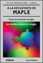 Couverture du livre « A LA DECOUVERTE DE MAPLE, LES MATHEMATIQUES EN IMAGES » de Damour aux éditions Ellipses