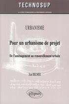 Couverture du livre « Pour un urbanisme de projet ; de l'aménagement au renouvellement urbain » de Jean Belmer aux éditions Ellipses