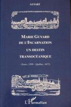 Couverture du livre « Marie Guyard de l'Incarnation ; un destin transocéanique ; Tours 1599-Québec 1672 » de Jean Guiart aux éditions L'harmattan