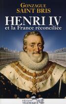 Couverture du livre « Henri iv et la france reconciliee » de Gonzague Saint Bris aux éditions Telemaque