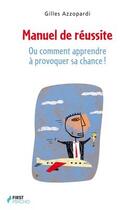 Couverture du livre « Manuel de réussite ; ou comment apprendre à provoquer sa chance ! » de Gilles Azzopardi aux éditions First