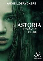 Couverture du livre « Astoria Tome 1 : l'élue » de Angie L. Deryckere aux éditions Sharon Kena