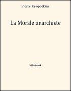Couverture du livre « La Morale anarchiste » de Pierre Kropotkine aux éditions Bibebook