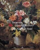 Couverture du livre « Des fleurs en hiver ; Delacroix, Othoniel, Creten » de Christophe Leribault aux éditions Le Passage